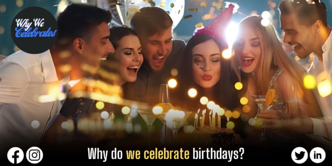 Why do we celebrate birthdays?