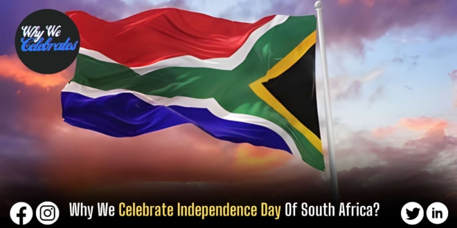 Why We Celebrate Independence Day Of South Africa?