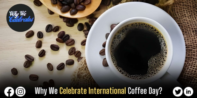 Why We Celebrate International Coffee Day?