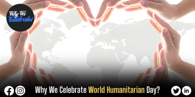 Why We Celebrate World Humanitarian Day?