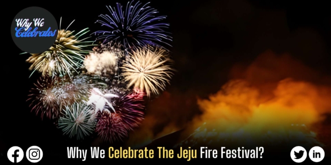 Why We Celebrate The Jeju Fire Festival?