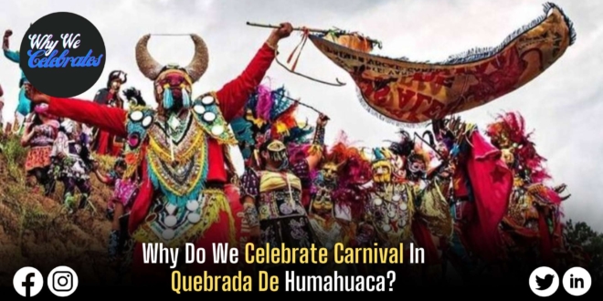 Why Do We Celebrate Carnival In Quebrada De Humahuaca?